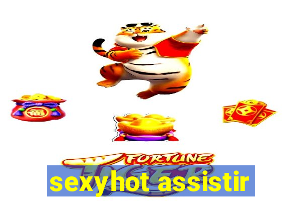 sexyhot assistir